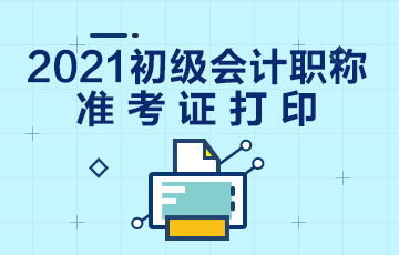 内蒙古2021年初级会计考试准考证打印时间